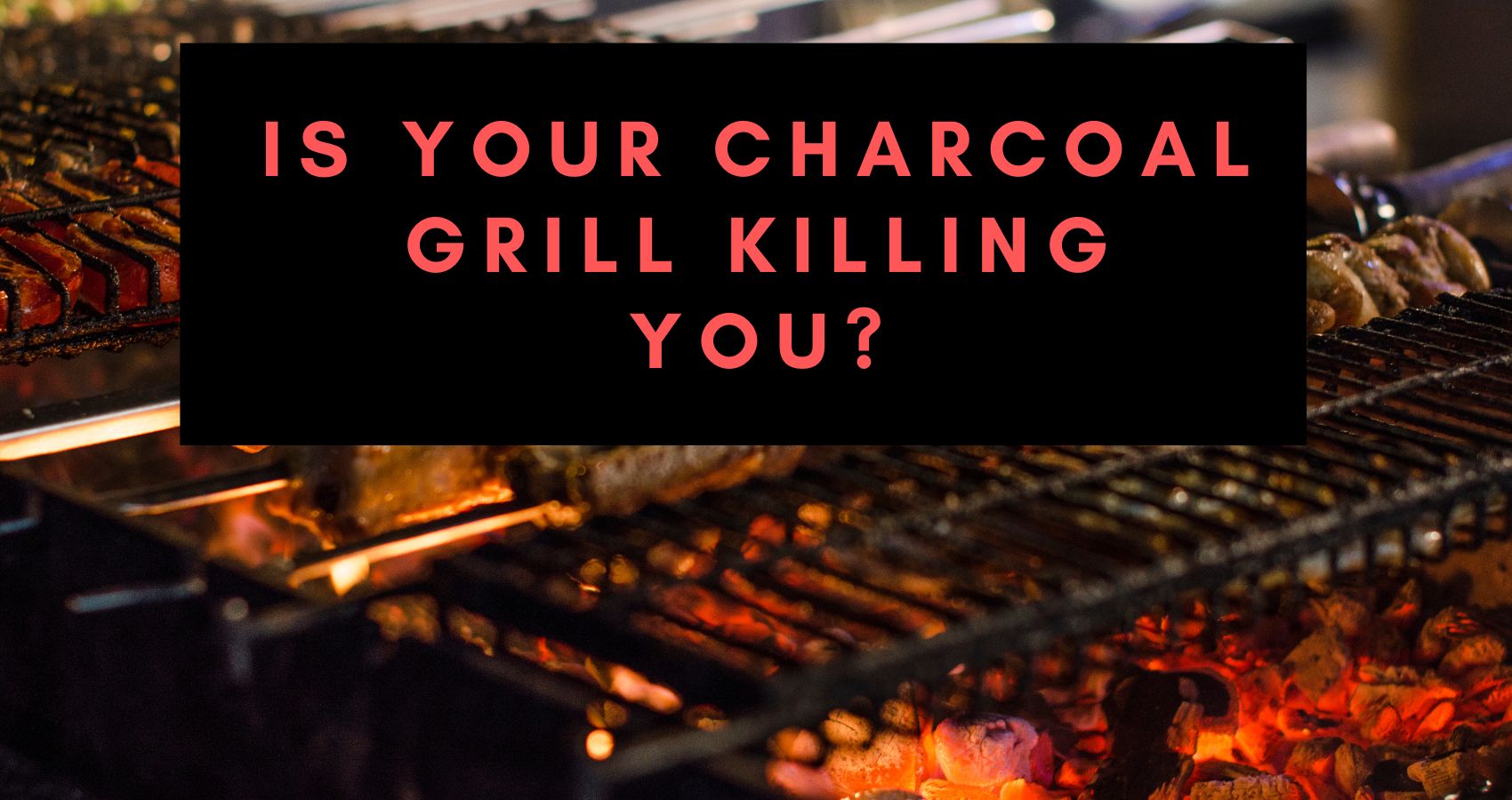 Is Your Charcoal Grill Killing You