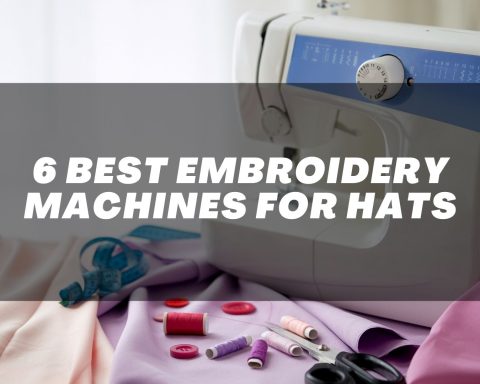 6 Best Embroidery Machines for Hats
